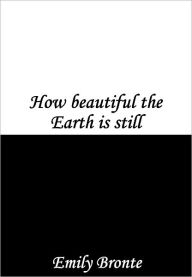 Title: How beautiful the Earth is still, Author: Emily Brontë