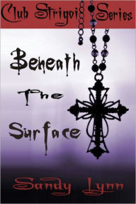 Title: Beneath The Surface: Club Strigoi Book One, Author: Sandy Lynn