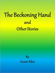 Title: The Beckoning Hand and Other Stories, Author: Grant Allen