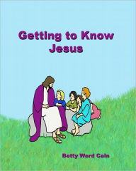 Title: Getting to Know Jesus, Author: Betty Ward Cain