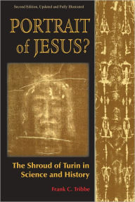 Title: Portrait of Jesus? The Shroud of Turin in Science and History, Author: Frank C. Tribbe