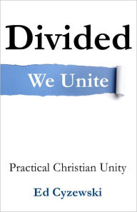 Title: Divided We Unite: Practical Christian Unity, Author: Ed Cyzewski