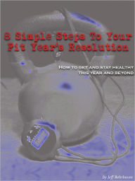 Title: 8 Simple Steps to Your Fit Year's Resolution: How to get and stay healthy this year and beyond, Author: Jeff Behrbaum