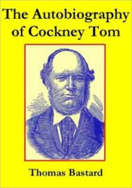 Title: The Autobiography of Cockney Tom, Author: Thomas Bastard