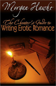 Title: The Cheater's Guide to Writing Erotic Romance for Publication and Profit, Author: Morgan Hawke