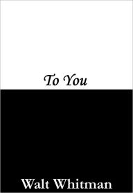 Title: To You, Author: Walt Whitman