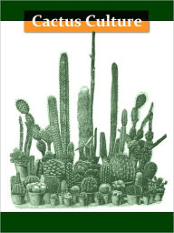 Title: Cactus Culture for Amateurs: Being Descriptions of the Various Cactuses Grown in This Country with Full and Practical Instructions for Their Successful Cultivation [Illustrated], Author: W. Watson