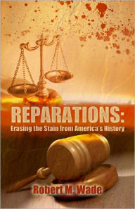 Title: Reparations: Erasing the Stain from America's History, Author: Robert M. Wade