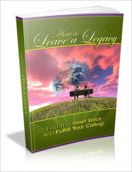 Title: How To Leave A Legacy - Find That Inner Voice And Fulfill Your Calling!, Author: Irwing