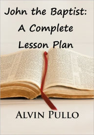 Title: John the Baptist: A Complete Lesson Plan, Author: Alvin Pullo