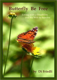 Title: Butterfly Be Free: Living with a Disability and the Will to Survive, Author: Di Friedli