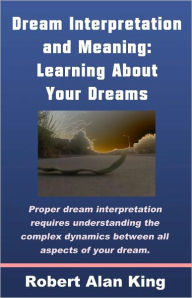 Title: Dream Interpretation and Meaning: Learning About Your Dreams, Author: Robert Alan King