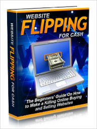 Title: Website Flipping For Cash - The Beginners’ Guide On How to Make a Killing Online Buying and Selling Websites (Recommended), Author: Joye Bridal
