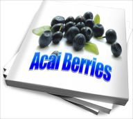 Title: Discover The Great Health Benefits Of Acai Berries – Read Now!, Author: Marva A. Naylor