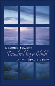 Title: Touched by a Child: A Principal's Story, Author: George Towery