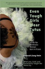 Title: Even Tough Girls Wear Tutus: Inside the World of a Woman Born in Prison, Author: Deborah Jiang Stein