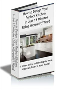 Title: How to Design Your Perfect Kitchen in Just 15 Minutes Using Microsoft® Word, Author: Andrew Fleming