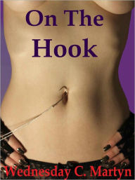 Title: On The Hook: A Tish Adams Erotic Short Story (Episode #3), Author: Wednesday C. Martyn