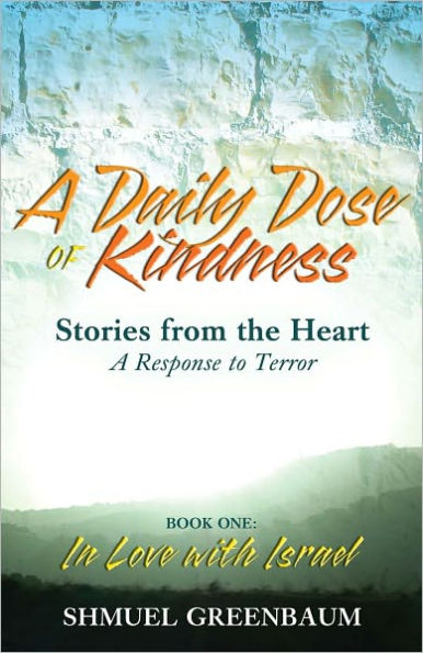 A DAILY DOSE OF KINDNESS, Stories from the Heart, A Response to Terror, Book One: In Love with Israel