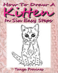 Title: How To Draw A Kitten In Six Easy Steps, Author: Tanya Provines