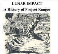 Title: LUNAR IMPACT: A History of Project Ranger, Author: R Cargill Hall