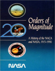 Title: Orders of Magnitude: A History of the NACA and NASA, 1915-1990, Author: Roger E. Bilstein