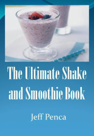 Title: The Ultimate Shake and Smoothie Book, Author: Jeff Penca