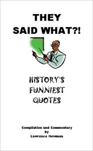 Title: They Said What?! History's Funniest Quotes, Author: Lawrence Newman