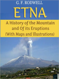 Title: Etna: A History of the Mountain and Of its Eruptions (With Maps and Illustrations), Author: G. F. Rodwell