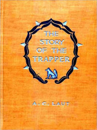 Title: The Story of the Trapper [Illustrated], Author: A. C. Laut