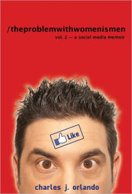Title: The Problem with Women... is Men: Volume 2 - A Social Media Memoir, Author: Charles Orlando