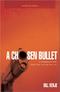 Title: A Chosen Bullet: A Workbook for Teens and Young Adults, Author: Bill Renje