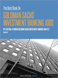 Title: The Best Book On Goldman Sachs Banking, Author: Lisa Sun (Former GS IBD)
