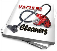 Title: Choose The Best Vacuum Cleaner For Your Household Needs – A Must Read, Author: Kathleen J. White