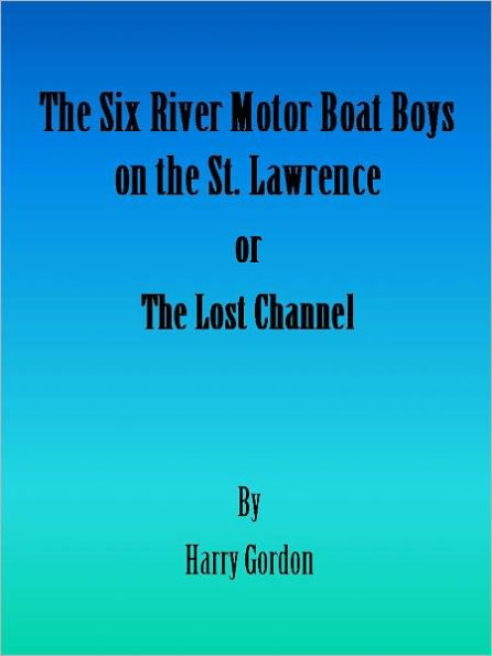 The Six River Motor Boat Boys on the St. Lawrence or the Lost Channel