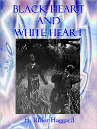Title: BLACK HEART AND WHITE HEART - A Zulu Idyll (Illustrated), Author: H. Rider Haggard