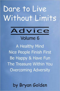 Title: Dare to Live Without Limits: Advice Volume 6, Author: Bryan Golden