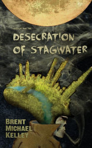 Title: Chuggie and the Desecration of Stagwater, Author: Brent Michael Kelley