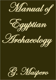 Title: MANUAL OF EGYPTIAN ARCHAEOLOGY, Author: G. Maspero