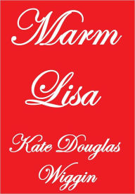 Title: Marm Lisa, Author: Kate Douglas Wiggin