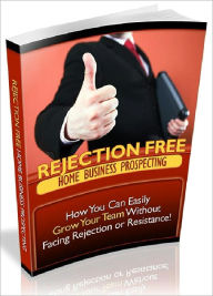 Title: Rejection Free Home Business Prospecting - How You Can Easily Grow Your Team Without Facing Rejection Or Resistance (Just Listed), Author: Joye Bridal