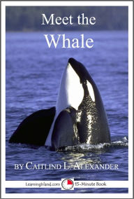 Title: Meet the Whale: A 15-Minute Book for Early Readers, Author: Caitlind Alexander