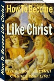 Title: eBook about Christian Education - How to become like Christ - This is a spiritual book to help you be a better Christian., Author: Healthy Tips