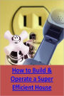 Save Money eBook - How to Build & Operate a Super-Efficient House - You can help humanity and save a lot of money ..