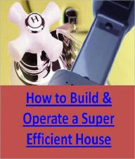 Title: Consumer Guides eBook - How to Build & Operate a Super-Efficient House - How much will your super-efficient house cost?, Author: Study Guide