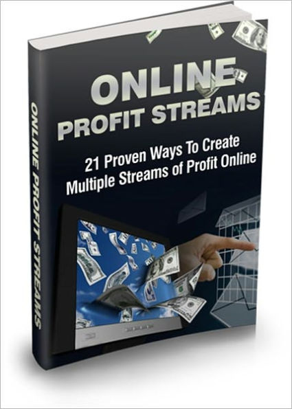 Online Profit Streams - 21 Proven Ways To Create Multiple Streams Of Profit Online