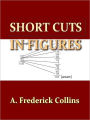 Short Cuts in Figures, To Which Is Added Many Useful Tables and Formulas [Illustrated]