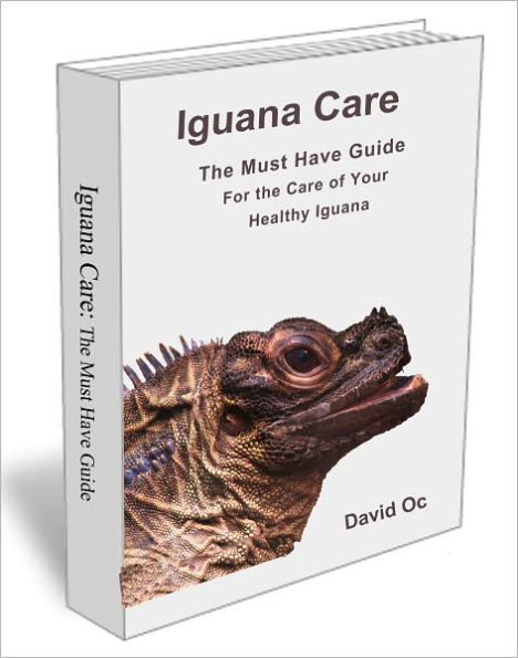 Iguana Care: The Must Have Guide For The Care of Your Healthy Iguana
