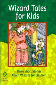 Title: Wizard Tales for Kids: Three Short Stories About Wizards for Children, Author: Peter I. Kattan