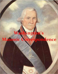 Title: Washington's Masonic Correspondence [Illustrated], Author: Julius F. Sachse